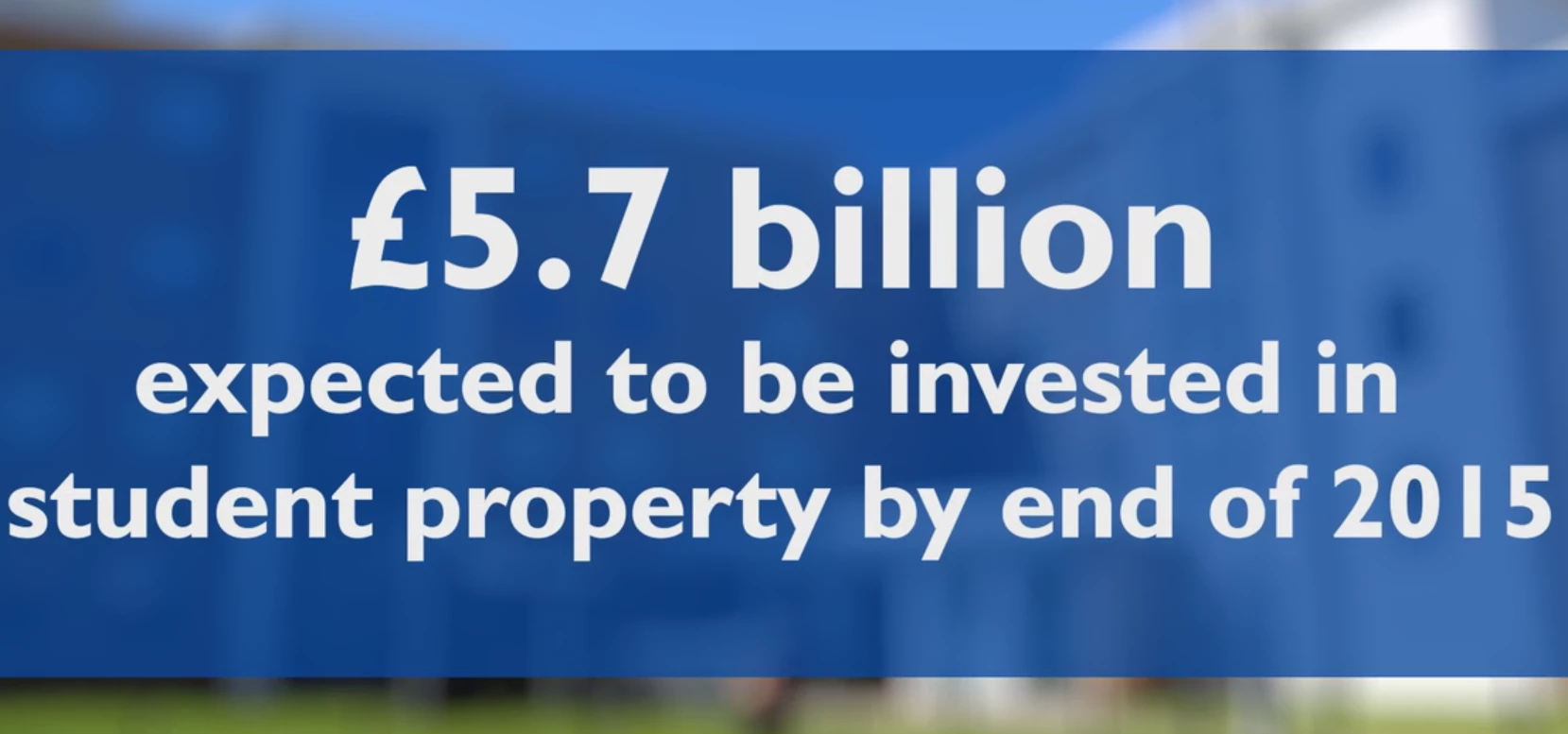  £5.7 billion was expected to be invested in student property in 2015.