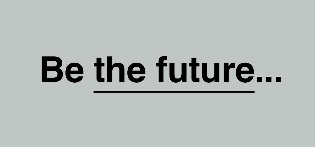 Be the future